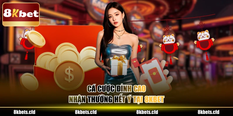 Cá cược đỉnh cao, nhận thưởng hết ý tại 8kbet 
