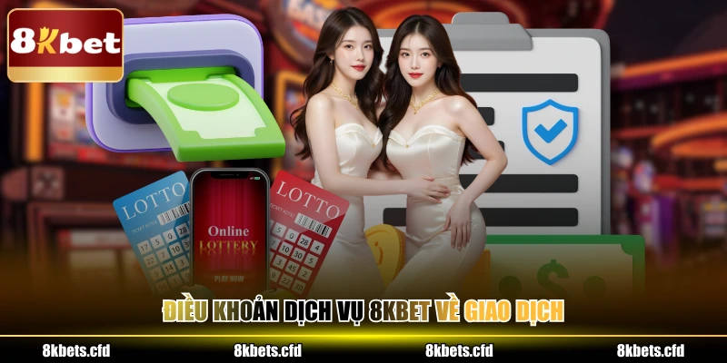 Điều khoản dịch vụ 8kbet về giao dịch
