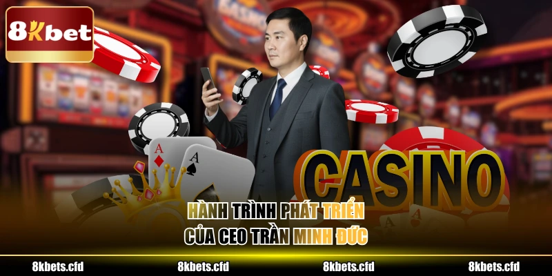 Hành trình phát triển của CEO Trần Minh Đức