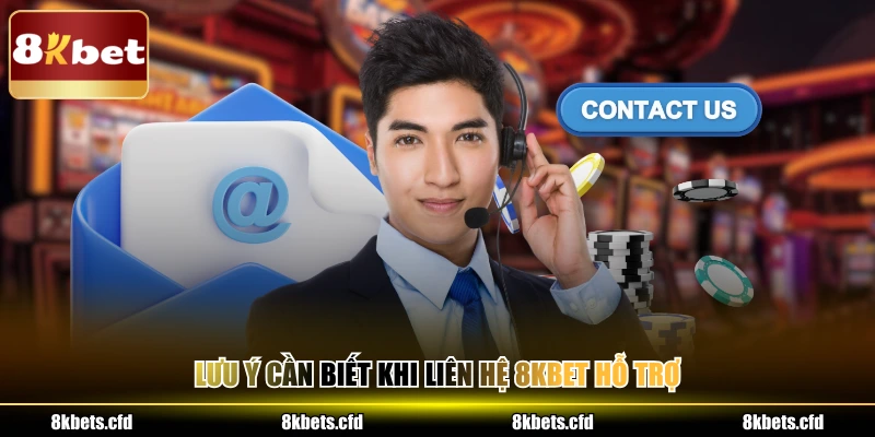 Lưu ý cần biết khi liên hệ 8kbet hỗ trợ