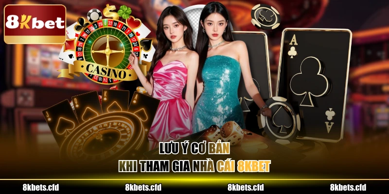 Lưu ý cơ bản khi tham gia nhà cái 8kbet