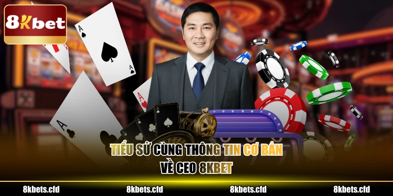 Tiểu sử cùng thông tin cơ bản về CEO 8kbet