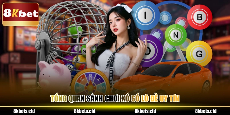 Tổng quan sảnh chơi xổ số lô đề uy tín