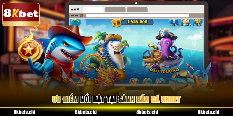 Ưu điểm nổi bật tại sảnh bắn cá 8kbet