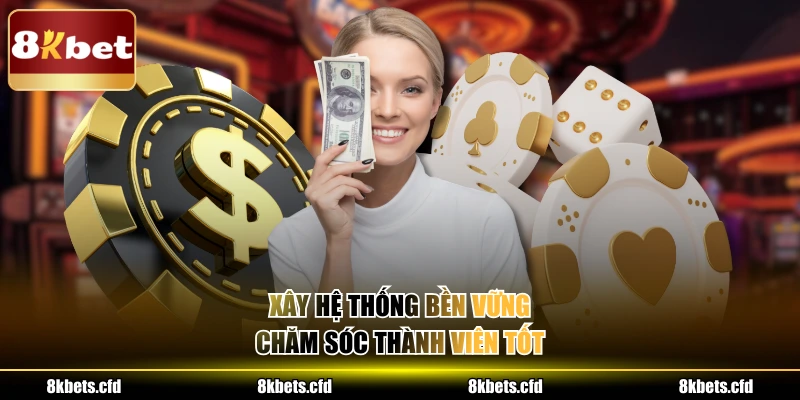 Xây hệ thống bền vững, chăm sóc thành viên tốt