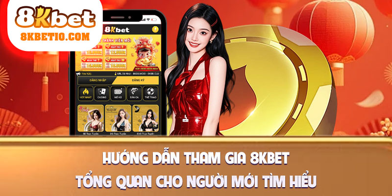 Hướng dẫn tham gia 8kbet tổng quan cho người mới tìm hiểu