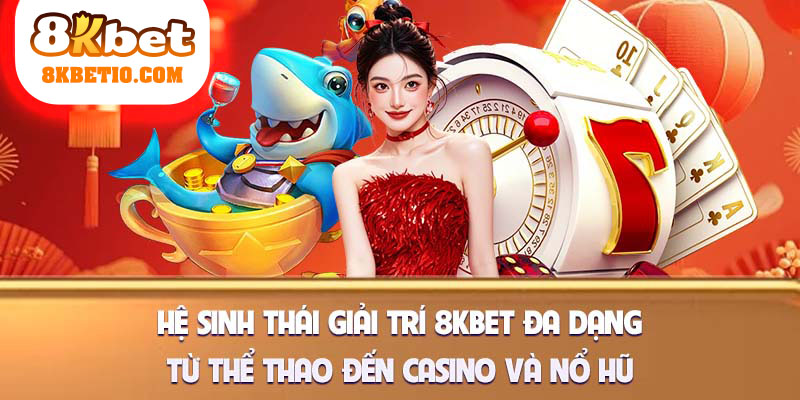 Hệ sinh thái giải trí 8kbet đa dạng từ thể thao đến casino và nổ hũ